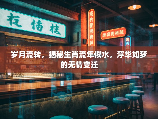 岁月流转，揭秘生肖流年似水，浮华如梦的无情变迁