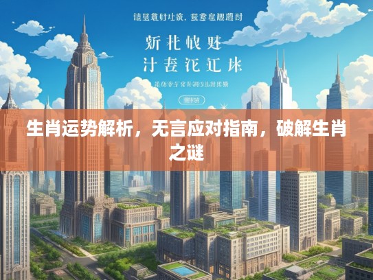 生肖运势解析，无言应对指南，破解生肖之谜