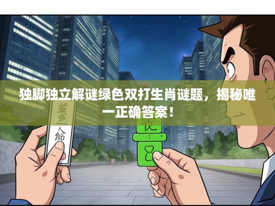 独脚独立解谜绿色双打生肖谜题，揭秘唯一正确答案！