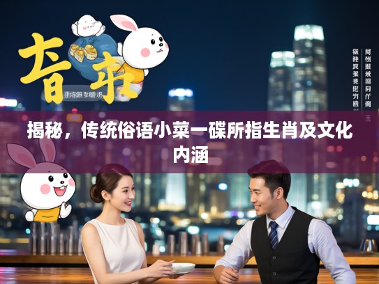 揭秘，传统俗语小菜一碟所指生肖及文化内涵