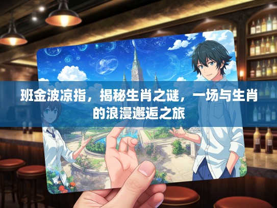 班金波凉指，揭秘生肖之谜，一场与生肖的浪漫邂逅之旅