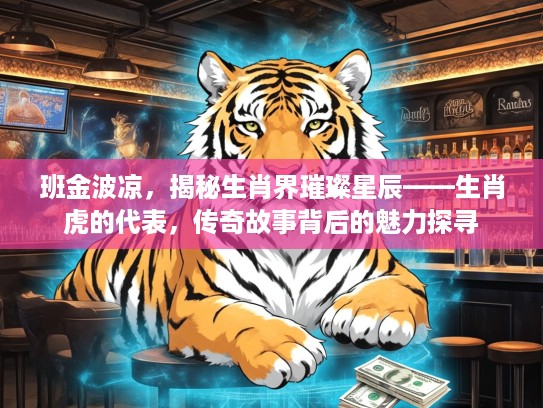 班金波凉，揭秘生肖界璀璨星辰——生肖虎的代表，传奇故事背后的魅力探寻