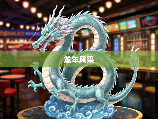 四平八稳生肖龙，探寻龙年生肖的独特风采及象征意义