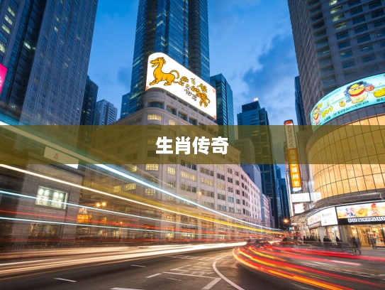 车水马龙生肖记，揭秘打一生肖背后的生肖传奇故事