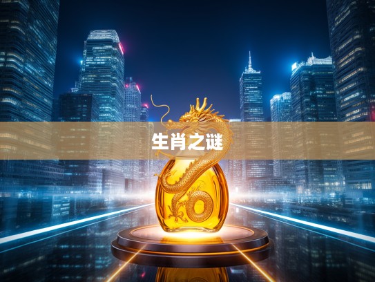 揭秘生肖之谜，欲钱买金龙油，探寻生肖背后的神奇生肖鼠传奇