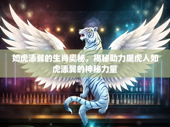 如虎添翼的生肖奥秘，揭秘助力属虎人如虎添翼的神秘力量