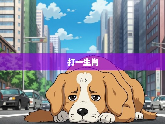 垂头丧气狗的悲喜人生，揭秘打一生肖的内心世界