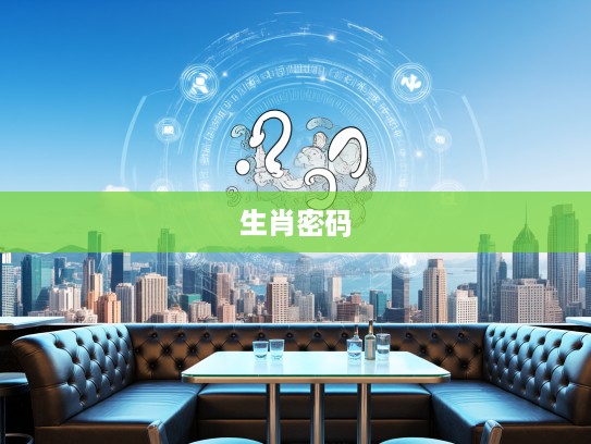 揭秘生肖密码,欲钱问一声产盘,探寻财运生肖背后的神秘指引 揭秘生肖密码,欲钱问一声产盘,探寻财运生肖背后的神秘指引