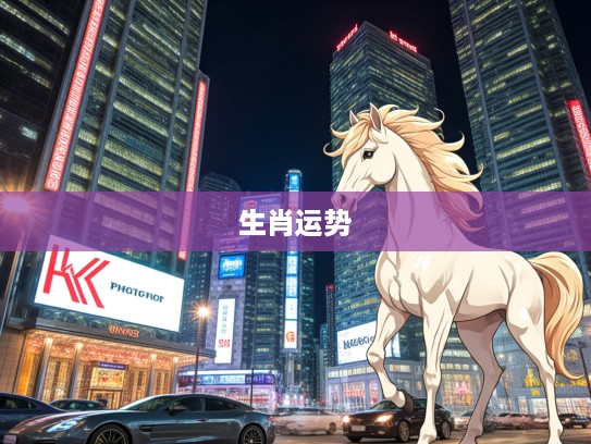 荣华富贵今中事,如意马生肖运势揭秘,开启生肖新篇章解读 荣华富贵今中事,如意马生肖运势揭秘,开启生肖新篇章解读