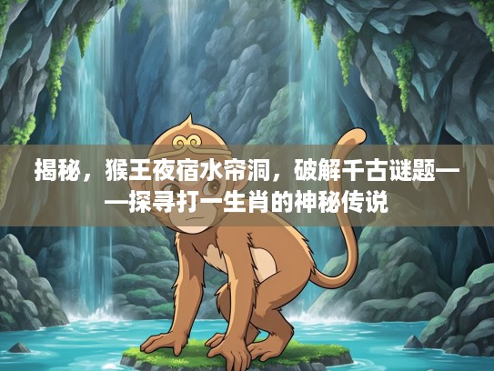 揭秘，猴王夜宿水帘洞，破解千古谜题——探寻打一生肖的神秘传说