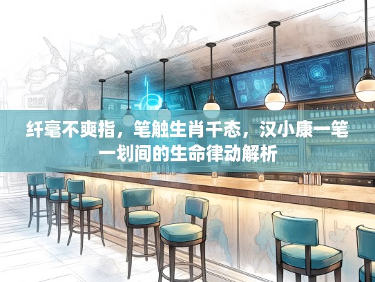 纤毫不爽指，笔触生肖千态，汉小康一笔一划间的生命律动解析