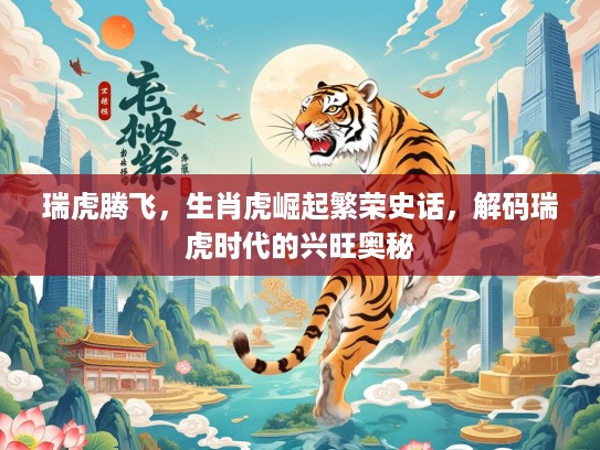 瑞虎腾飞，生肖虎崛起繁荣史话，解码瑞虎时代的兴旺奥秘