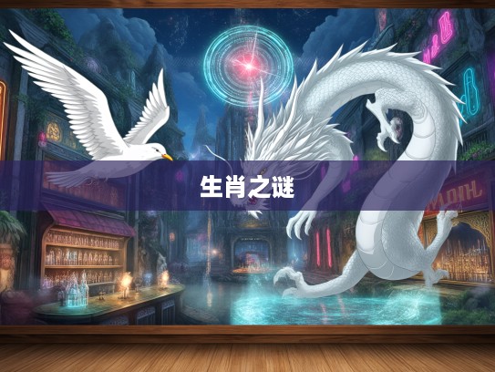 梦境奇观解密，飞鸟活龙生肖梦兆，揭示神秘生肖之谜