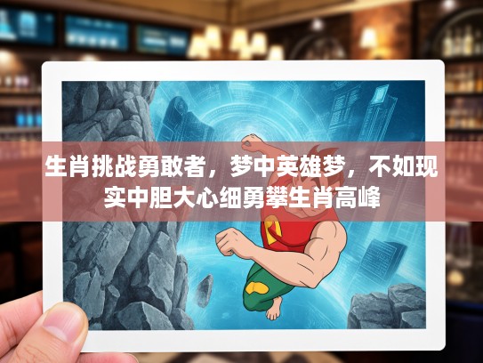 生肖挑战勇敢者，梦中英雄梦，不如现实中胆大心细勇攀生肖高峰