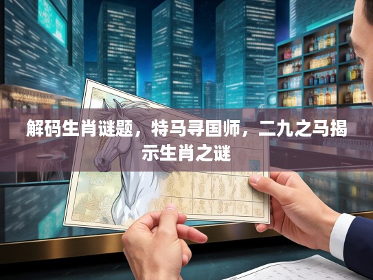 解码生肖谜题，特马寻国师，二九之马揭示生肖之谜