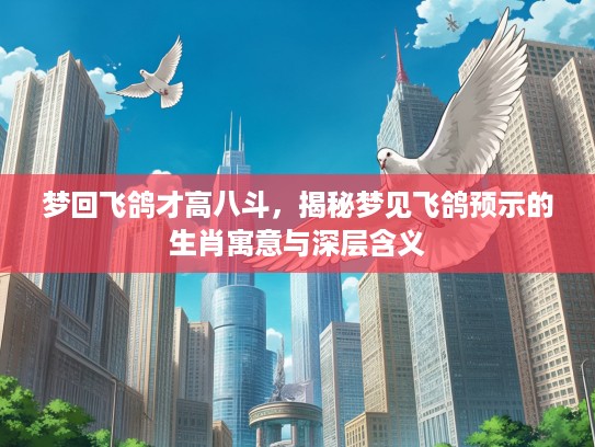 梦回飞鸽才高八斗，揭秘梦见飞鸽预示的生肖寓意与深层含义