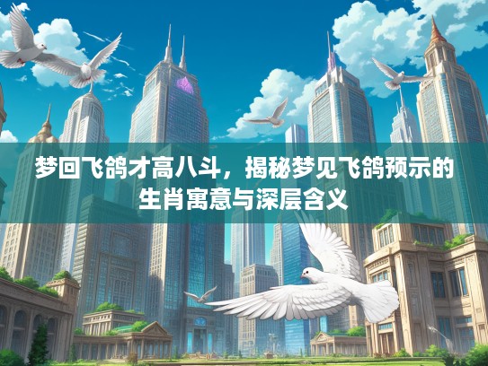梦回飞鸽才高八斗，揭秘梦见飞鸽预示的生肖寓意与深层含义
