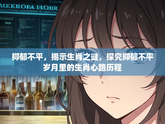 抑郁不平，揭示生肖之谜，探究抑郁不平岁月里的生肖心路历程