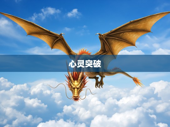 生肖龙翱翔，抑郁不平者的最佳生肖启示，揭秘龙族坚韧与心灵突破之道