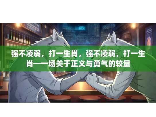 强不凌弱，打一生肖，强不凌弱，打一生肖—一场关于正义与勇气的较量