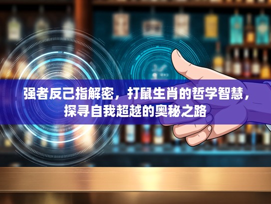 强者反己指解密，打鼠生肖的哲学智慧，探寻自我超越的奥秘之路