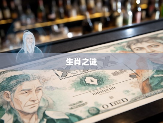 破解生肖之谜，岁月静好，等闲视之揭示最佳准确生肖答案揭秘