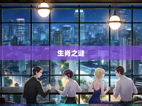 翘首以待，生肖之谜，揭秘生肖之约中的千年生肖之谜