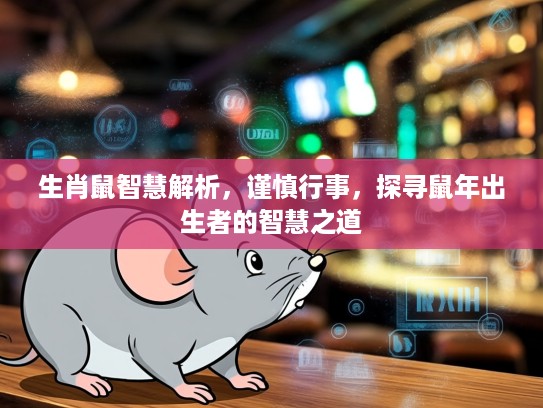 生肖鼠智慧解析，谨慎行事，探寻鼠年出生者的智慧之道
