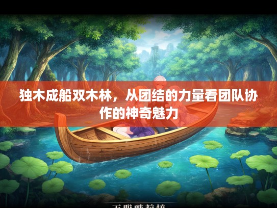 独木成船双木林，从团结的力量看团队协作的神奇魅力