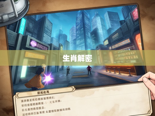 解密生肖之谜，探寻且战且走所指最佳准确生肖答案全攻略