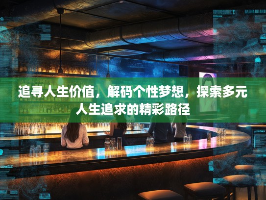 追寻人生价值，解码个性梦想，探索多元人生追求的精彩路径