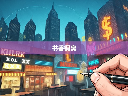 笔尖下的财富密码,文人墨客与金钱世界的书香铜臭辩证 笔尖下的财富密码,文人墨客与金钱世界的书香铜臭辩证