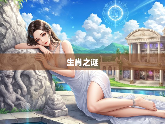 千古奇缘解密,美人倚石情戚戚,生肖之谜一探究竟 千古奇缘解密,美人倚石情戚戚,生肖之谜一探究竟