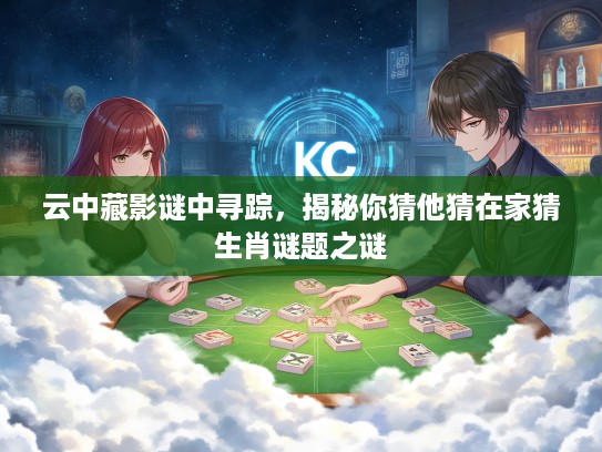 云中藏影谜中寻踪，揭秘你猜他猜在家猜生肖谜题之谜