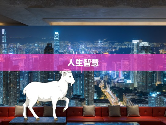 脚踏实地生肖解析,生肖羊的深层寓意与人生智慧启示 脚踏实地生肖解析,生肖羊的深层寓意与人生智慧启示