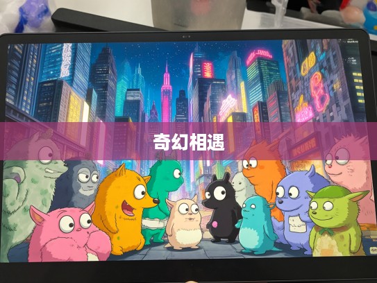 生肖奇幻邂逅,怪里怪气生肖的不可思议相遇故事 生肖奇幻邂逅,怪里怪气生肖的不可思议相遇故事