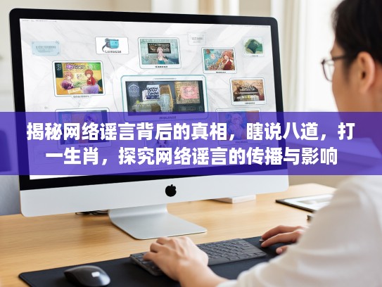 揭秘网络谣言背后的真相，瞎说八道，打一生肖，探究网络谣言的传播与影响