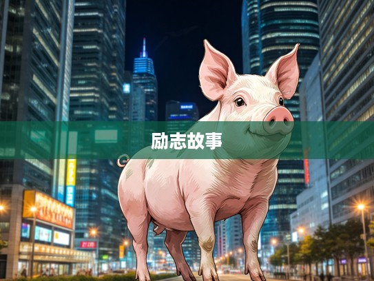 脚踏实地猪生肖，笔耕不辍绘传奇——探寻生肖猪的励志故事