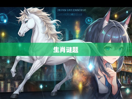 固执不通生肖谜题解,探寻最佳准确生肖答案的探秘之旅 固执不通生肖谜题解,探寻最佳准确生肖答案的探秘之旅