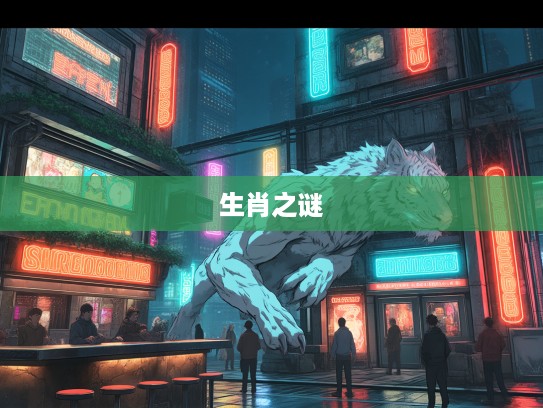 潜山隐市生肖之谜，揭秘那隐匿世间生肖的传奇故事