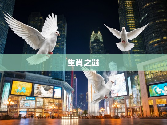 梦回飞鸽才高八斗生肖揭秘,探寻八小康之谜与生肖生肖之谜的惊人联系 梦回飞鸽才高八斗生肖揭秘,探寻八小康之谜与生肖生肖之谜的惊人联系