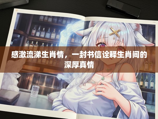 感激流涕生肖情，一封书信诠释生肖间的深厚真情