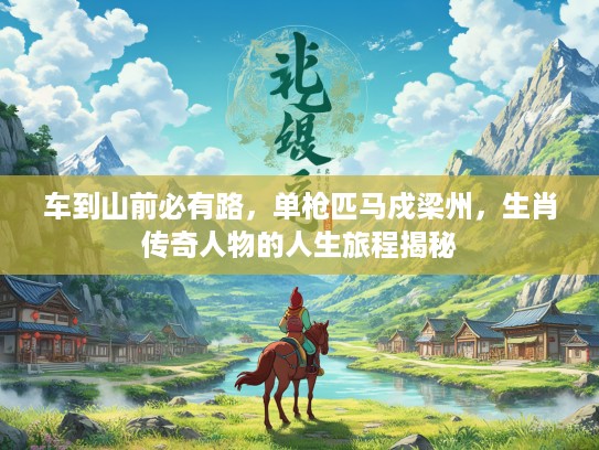 车到山前必有路，单枪匹马戍梁州，生肖传奇人物的人生旅程揭秘
