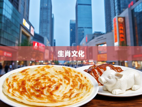 北京烤鸭春饼加盘生肖谜，揭秘春饼多加一盘的吉祥寓意与生肖文化关联