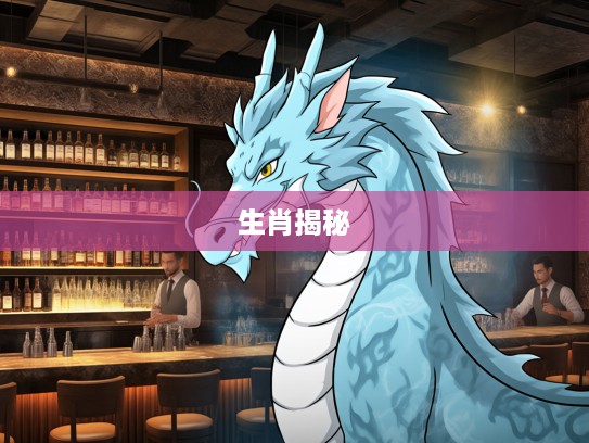 镇定自若的生肖揭秘,龙精神传承的真谛阐释与代表生肖深度解读 镇定自若的生肖揭秘,龙精神传承的真谛阐释与代表生肖深度解读