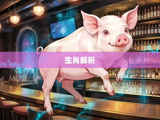 揭秘今期猪牛龙特出,三三出道五分明,生肖神秘符号与命运指引大解析 揭秘今期猪牛龙特出,三三出道五分明,生肖神秘符号与命运指引大解析