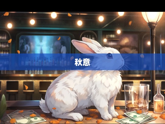 秋意浓时兔伴影，感物伤怀——探寻我与兔子不解之缘的温暖故事