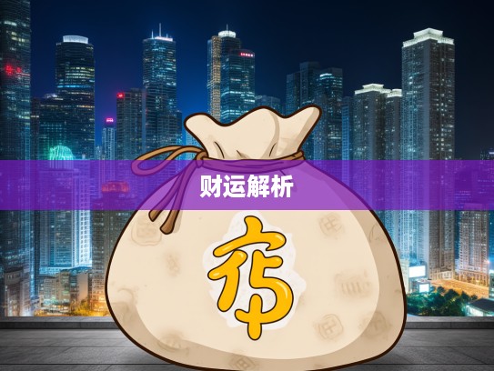 揭秘生肖财富密码,囊中羞涩揭示属相财运,生肖财运大解析 揭秘生肖财富密码,囊中羞涩揭示属相财运,生肖财运大解析