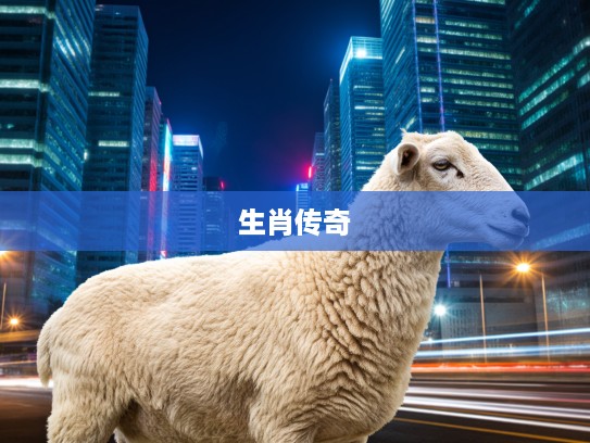 羊的坚韧信仰，从软弱无力到勇往直前的生肖传奇