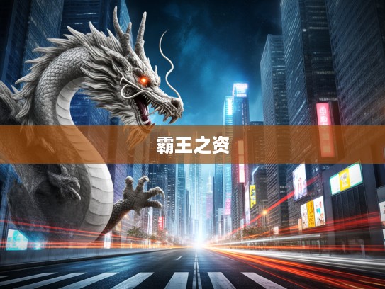 揭秘生肖龙，霸王之资的生肖传奇与无尽力量